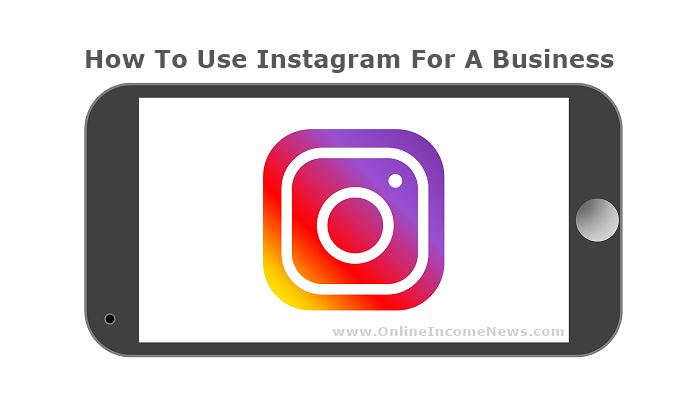 How To Use Instagram For A Business - Online Income News